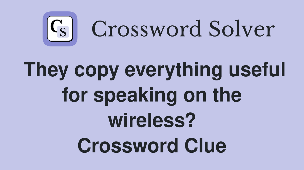 They copy everything useful for speaking on the wireless? Crossword Clue