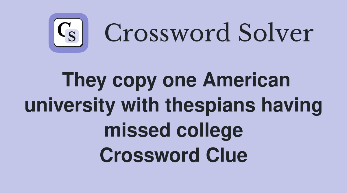 They copy one American university with thespians having missed college Crossword Clue