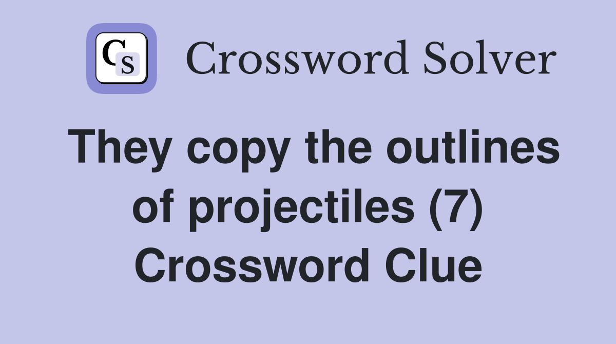 They copy the outlines of projectiles (7) Crossword Clue