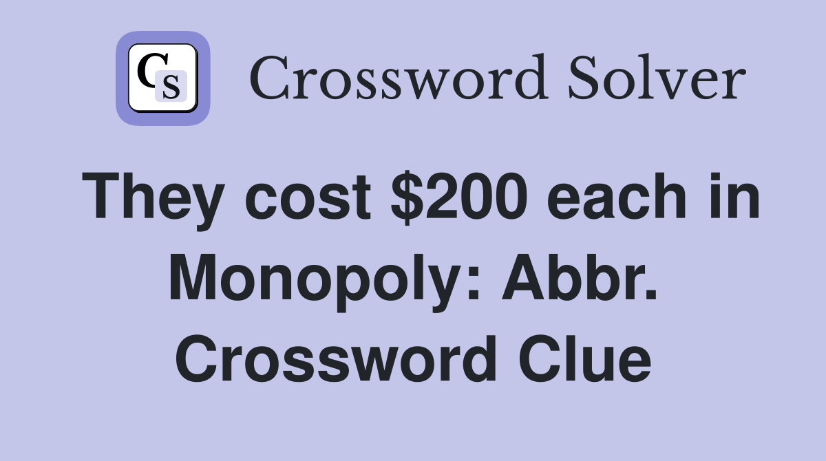 They cost $200 each in Monopoly: Abbr. Crossword Clue