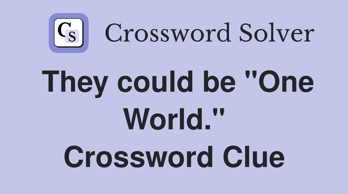They could be "One World." Crossword Clue