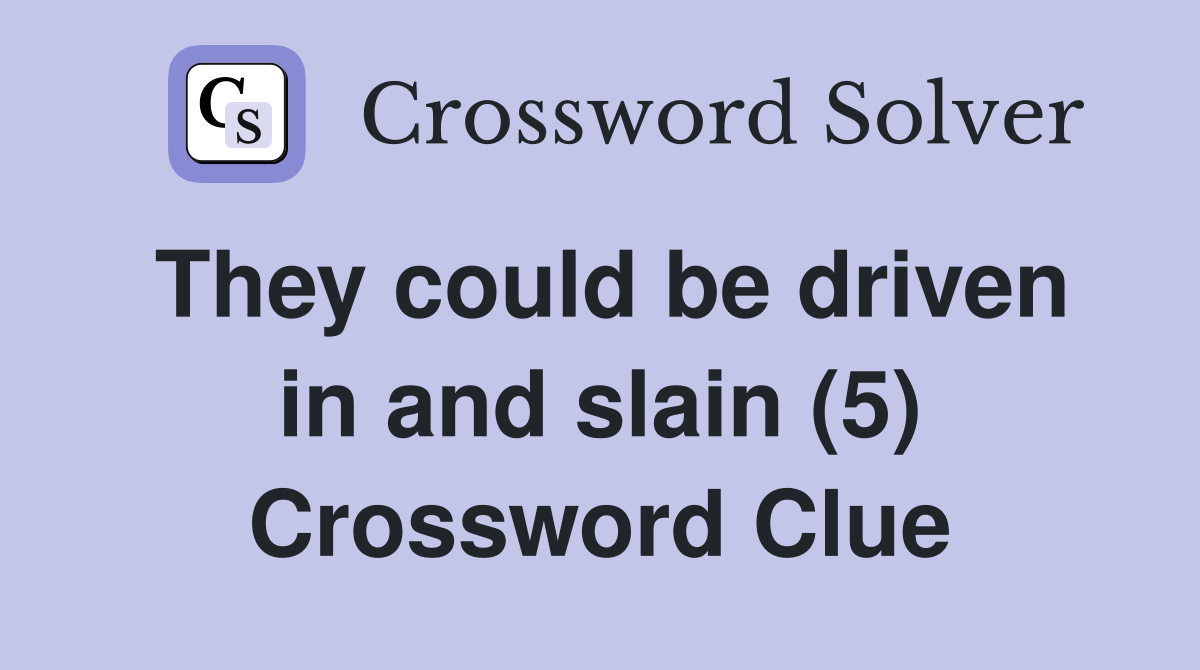 They could be driven in and slain (5) Crossword Clue