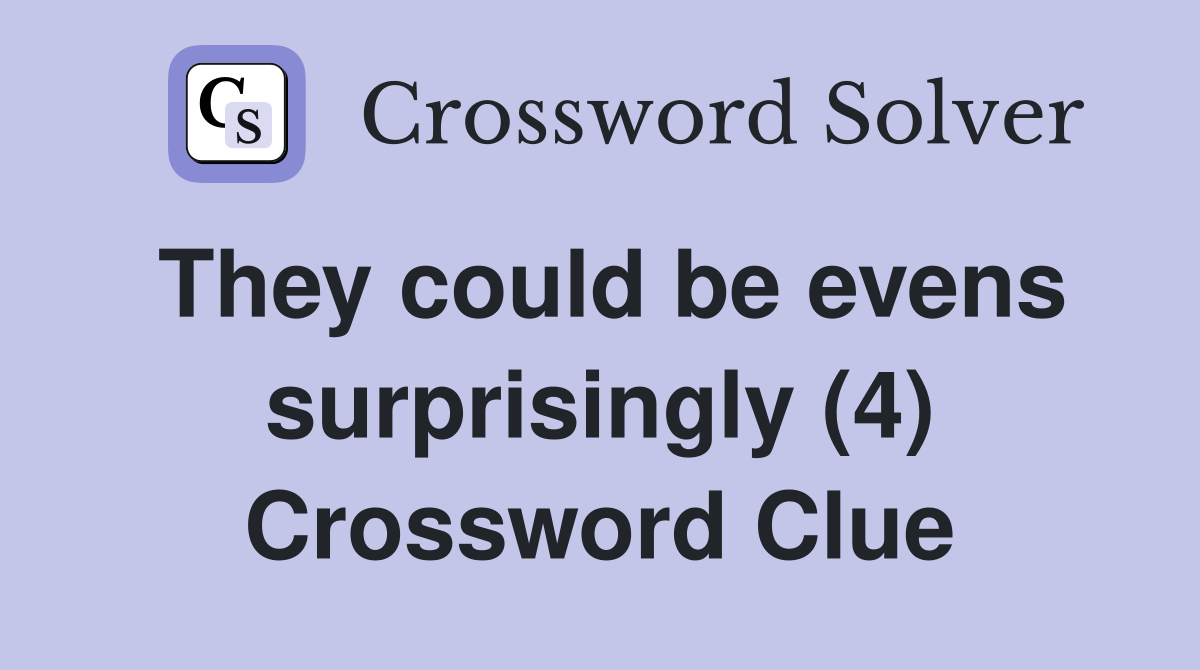 They could be evens surprisingly (4) Crossword Clue