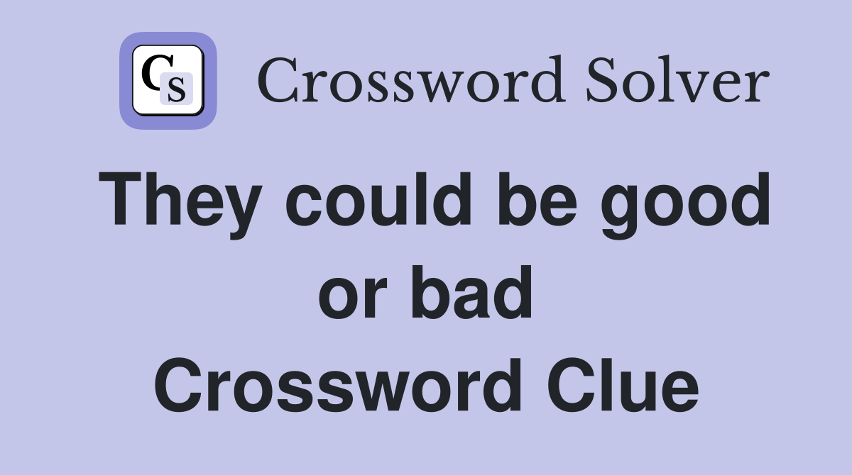 They could be good or bad Crossword Clue