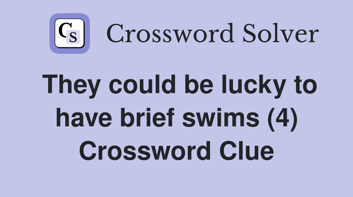 They could be lucky to have brief swims (4) Crossword Clue