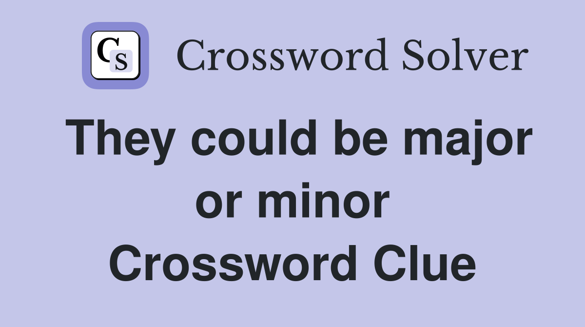 They could be major or minor Crossword Clue