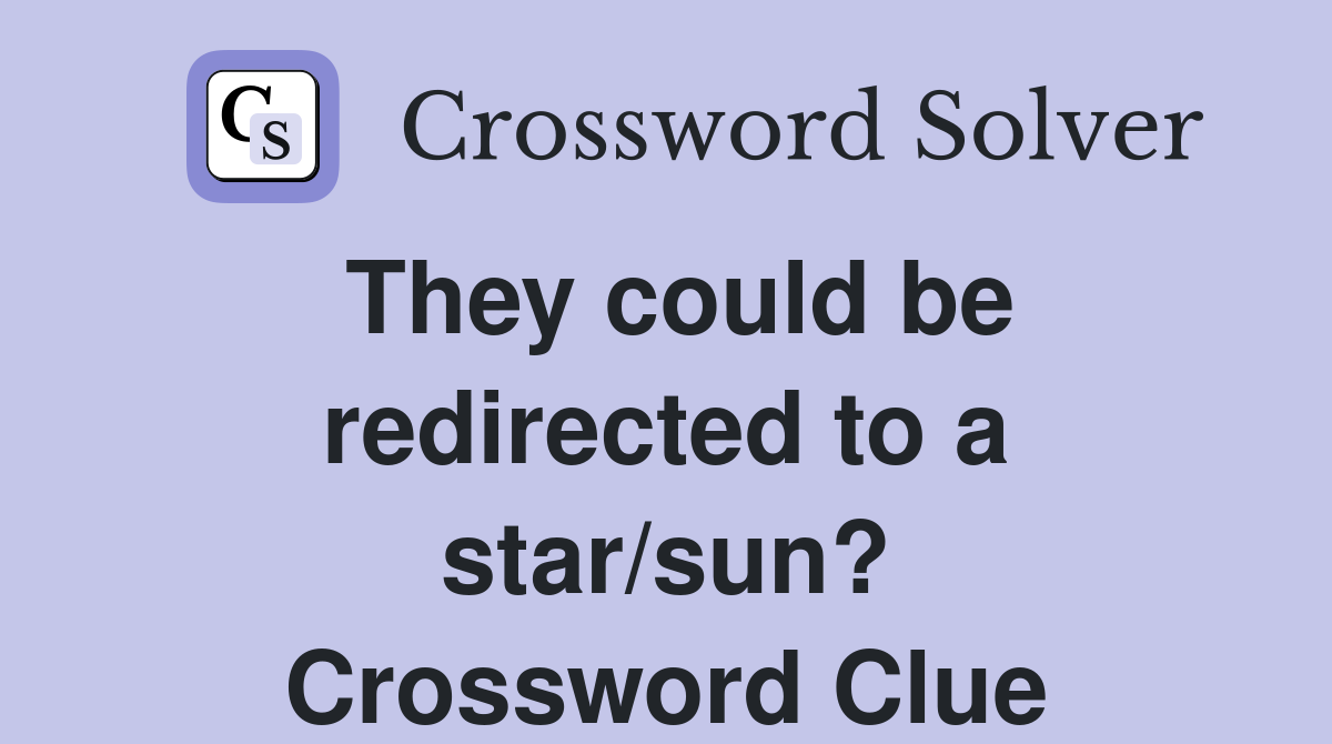 They could be redirected to a star/sun? Crossword Clue