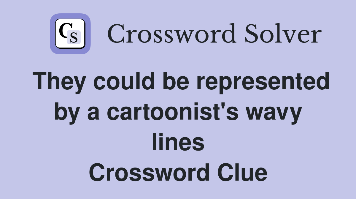 They could be represented by a cartoonist's wavy lines Crossword Clue