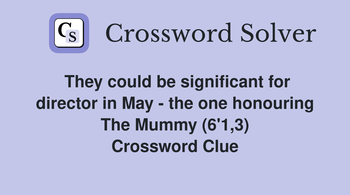 They could be significant for director in May - the one honouring The Mummy (6'1,3) Crossword Clue