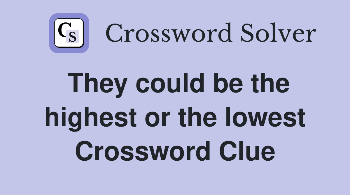 They could be the highest or the lowest Crossword Clue