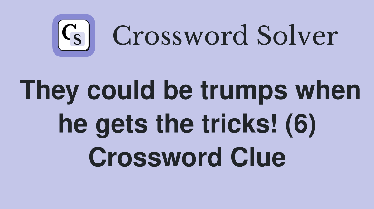 They could be trumps when he gets the tricks! (6) Crossword Clue
