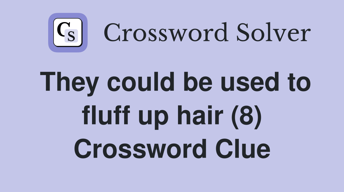 They could be used to fluff up hair (8) Crossword Clue
