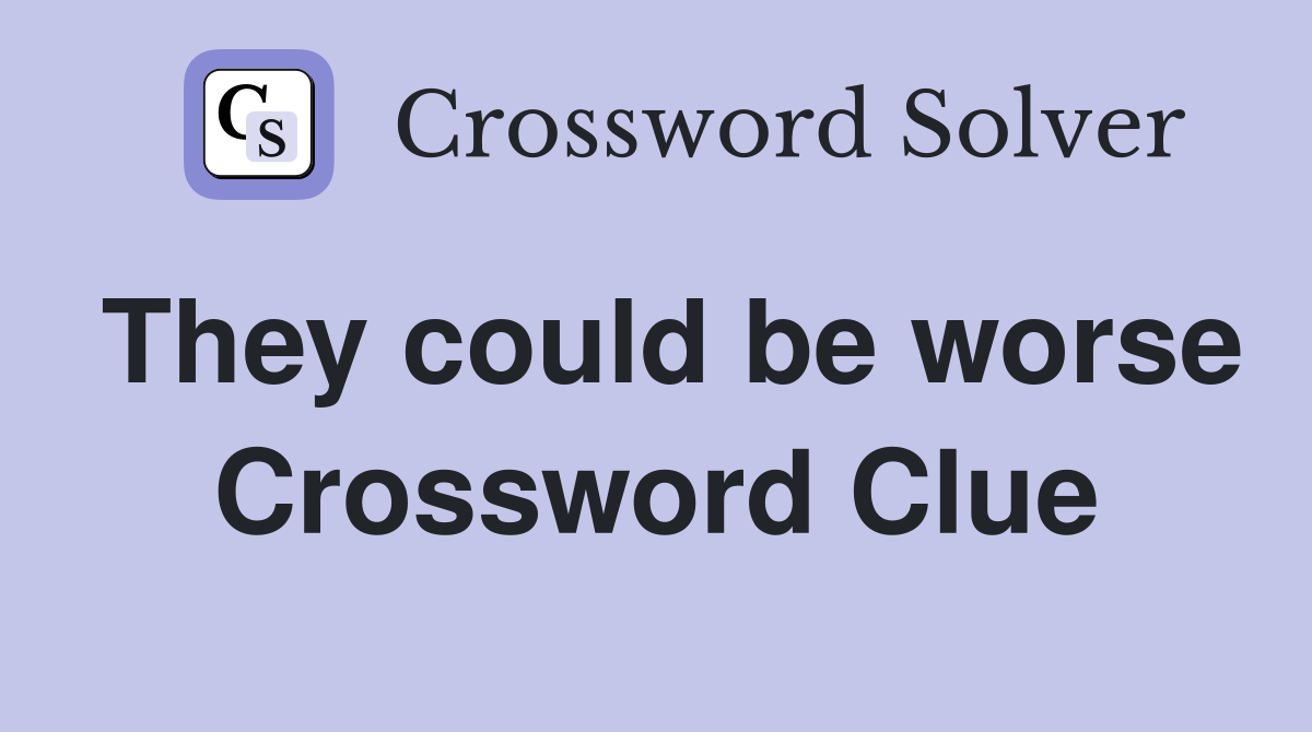 They could be worse Crossword Clue