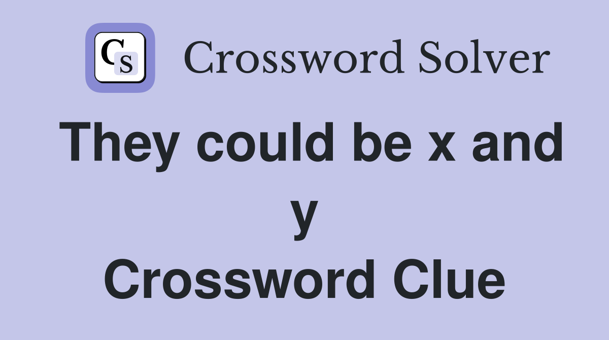 They could be x and y Crossword Clue