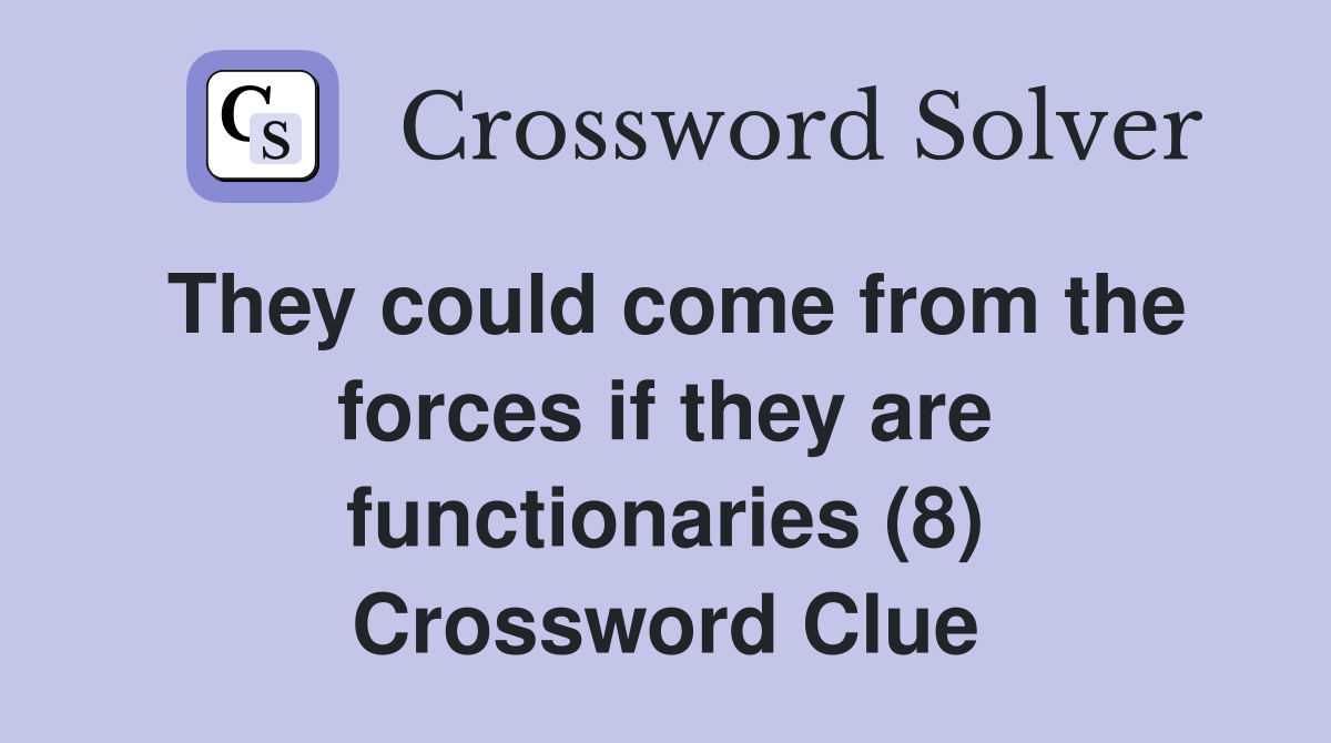 They could come from the forces if they are functionaries (8) Crossword Clue