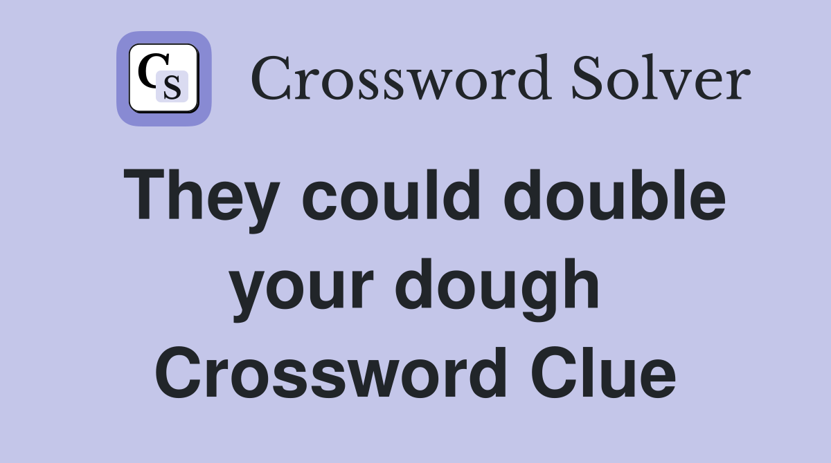 They could double your dough Crossword Clue