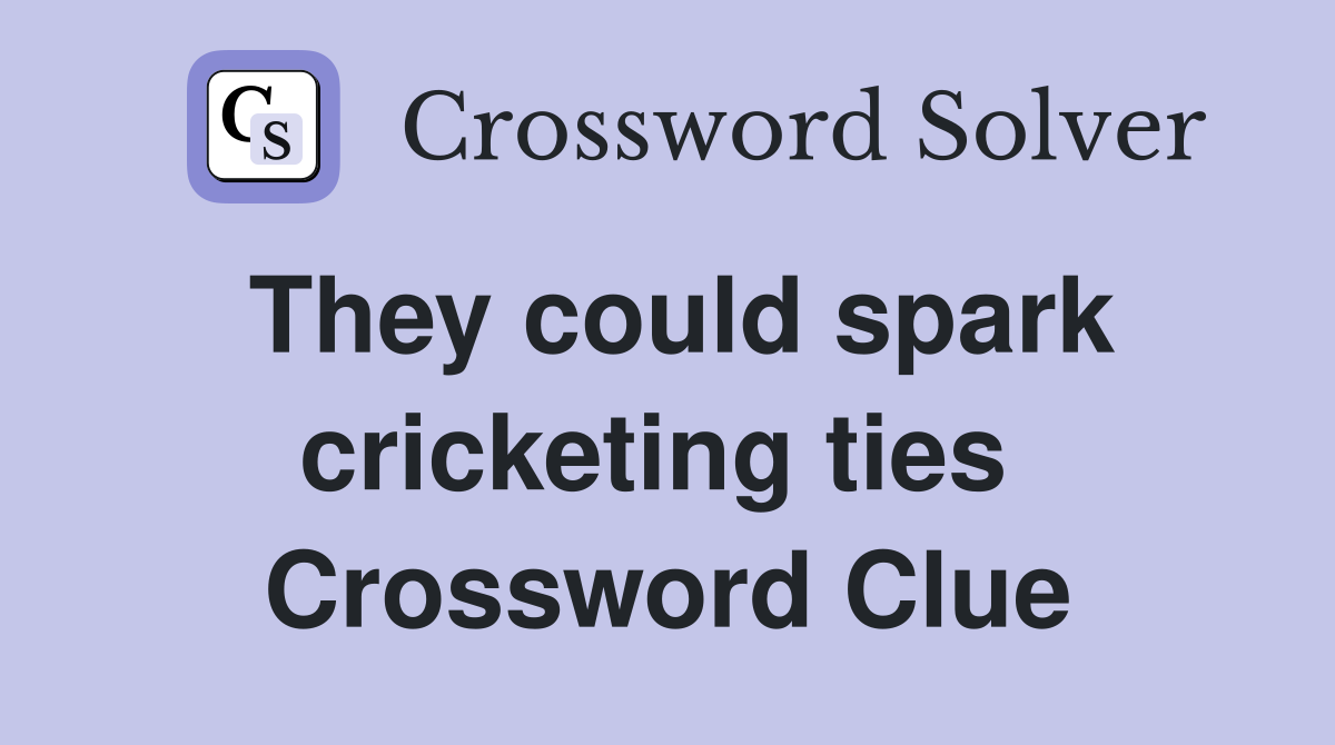 They could spark cricketing ties  Crossword Clue