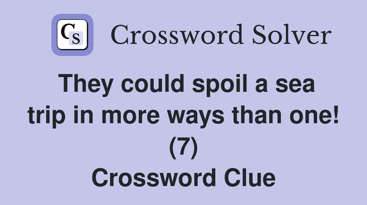 They could spoil a sea trip in more ways than one! (7) Crossword Clue
