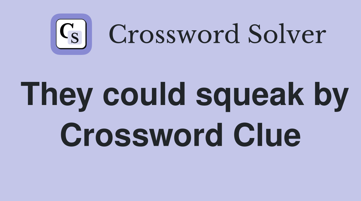 They could squeak by Crossword Clue