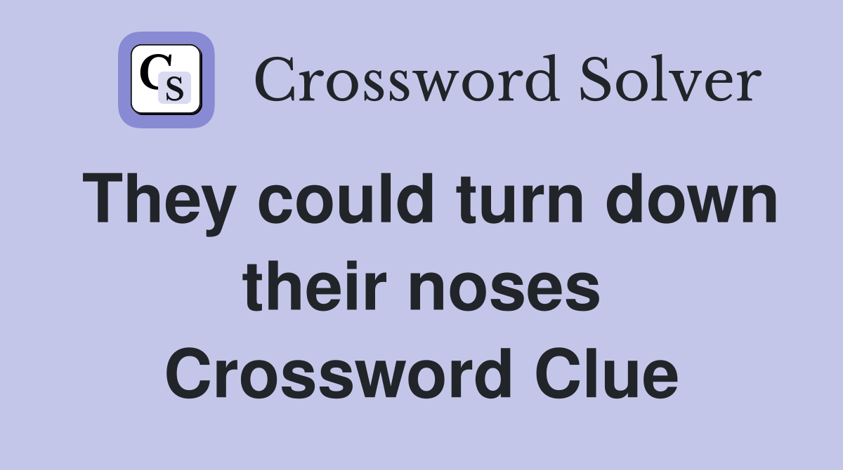 They could turn down their noses Crossword Clue
