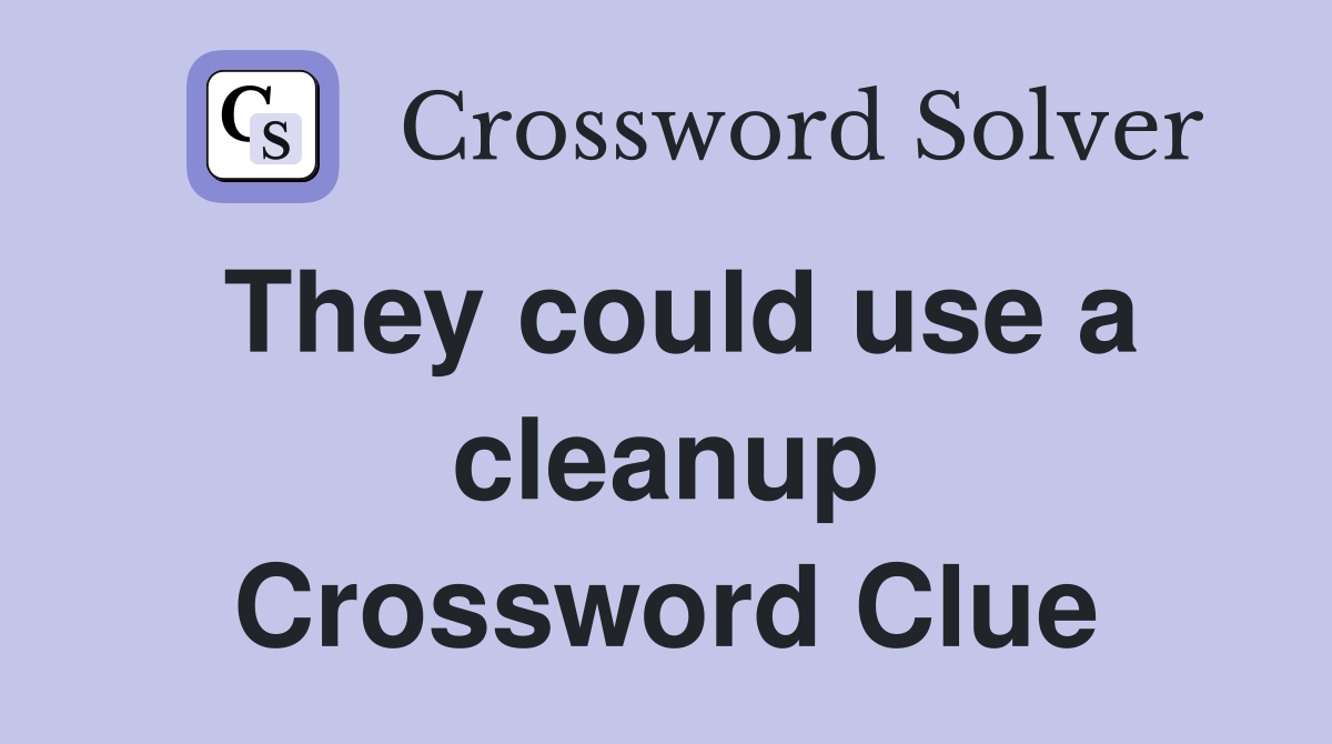 They could use a cleanup Crossword Clue