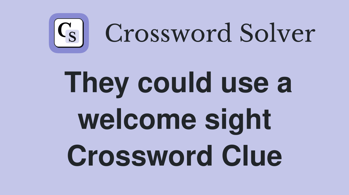 They could use a welcome sight Crossword Clue