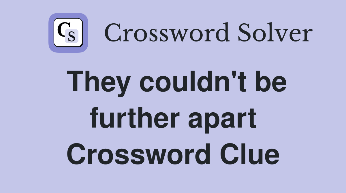They couldn't be further apart Crossword Clue