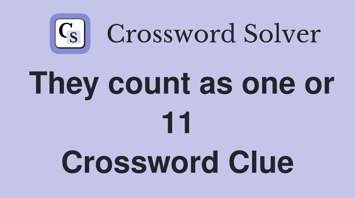 They count as one or 11 Crossword Clue