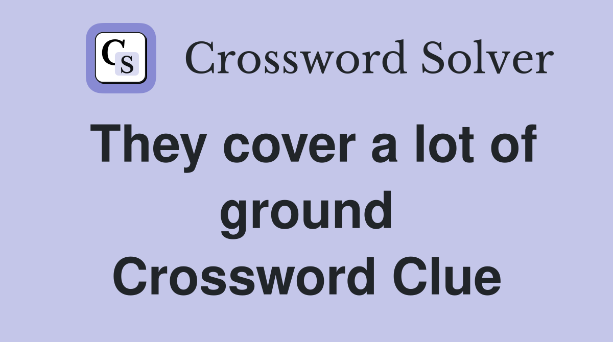 They cover a lot of ground Crossword Clue