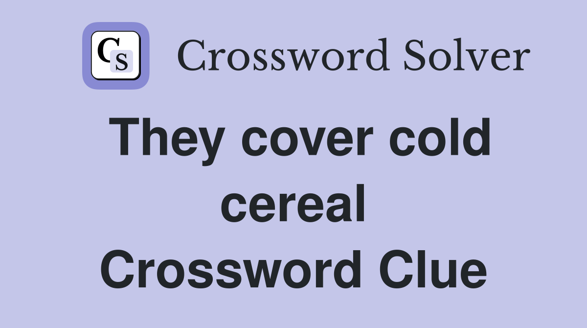 They cover cold cereal Crossword Clue