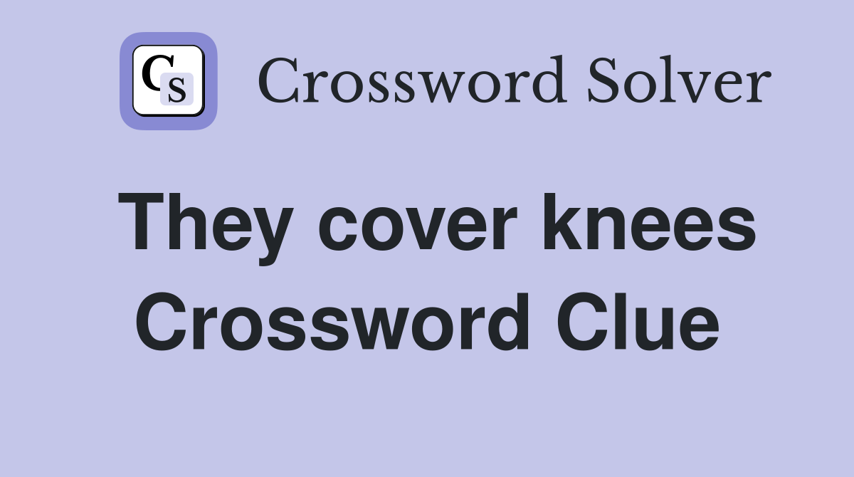 They cover knees Crossword Clue