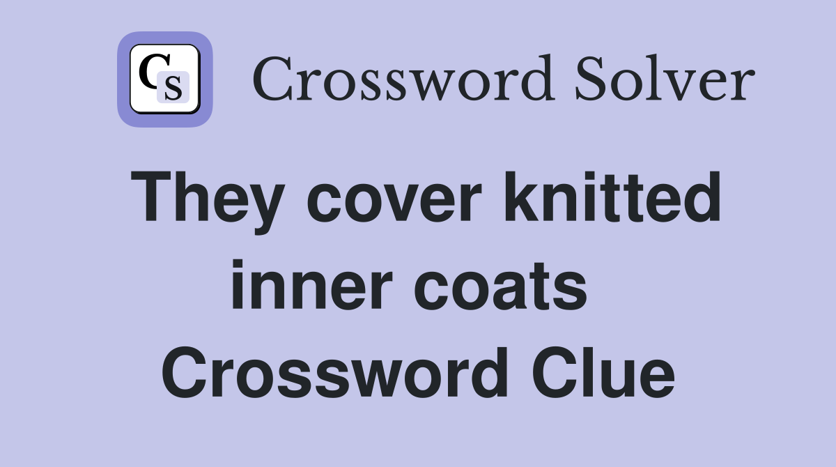 They cover knitted inner coats  Crossword Clue