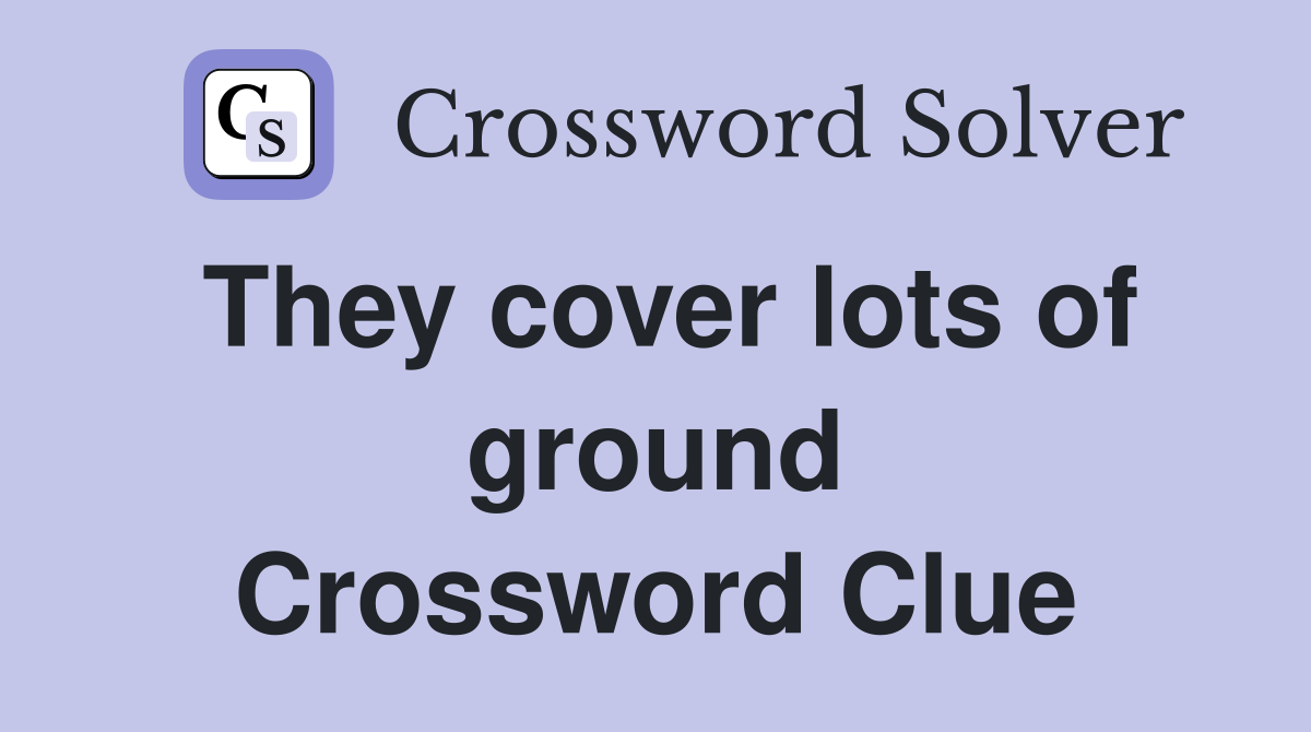 They cover lots of ground Crossword Clue