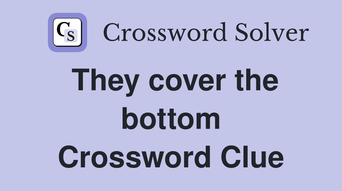 They cover the bottom Crossword Clue