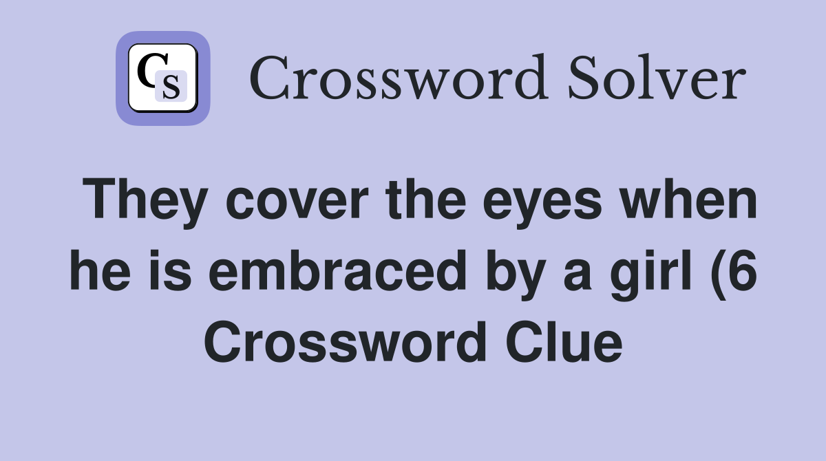 They cover the eyes when he is embraced by a girl (6) Crossword Clue They cover the eyes when he is embraced by a girl (6) Crossword Clue