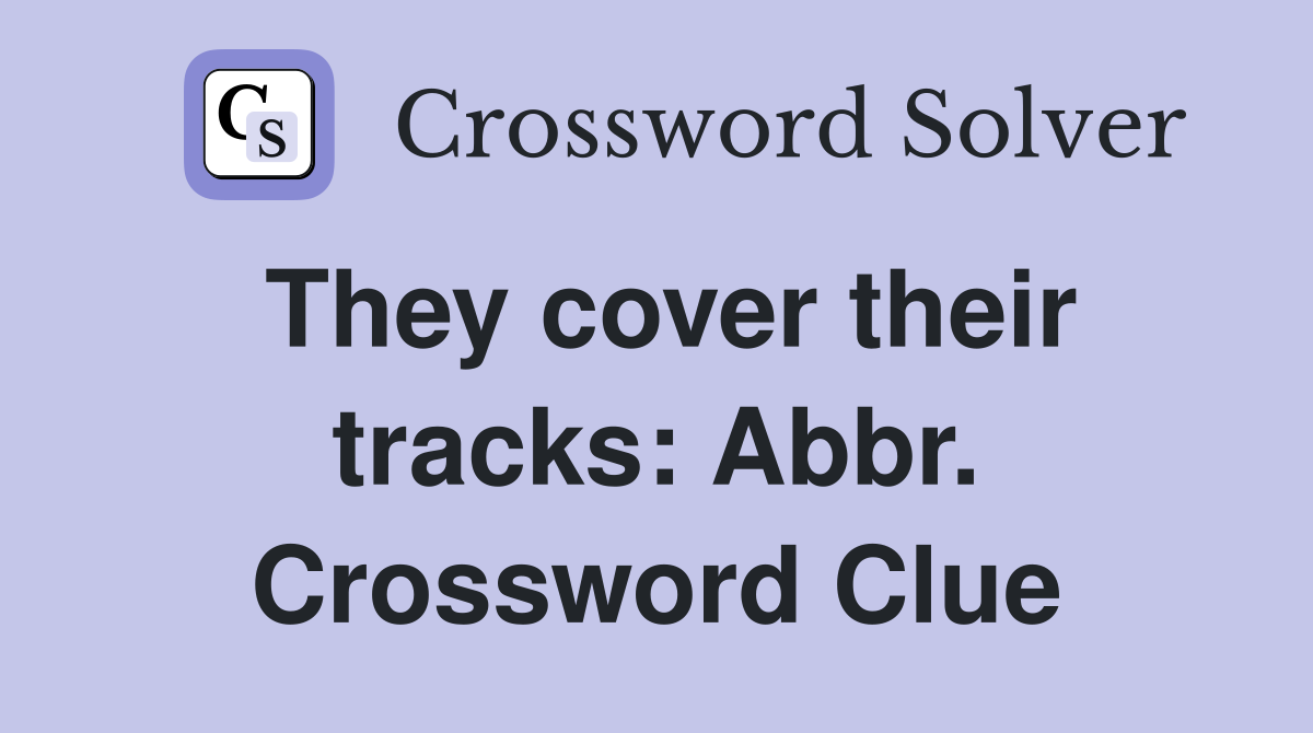 They cover their tracks: Abbr. Crossword Clue