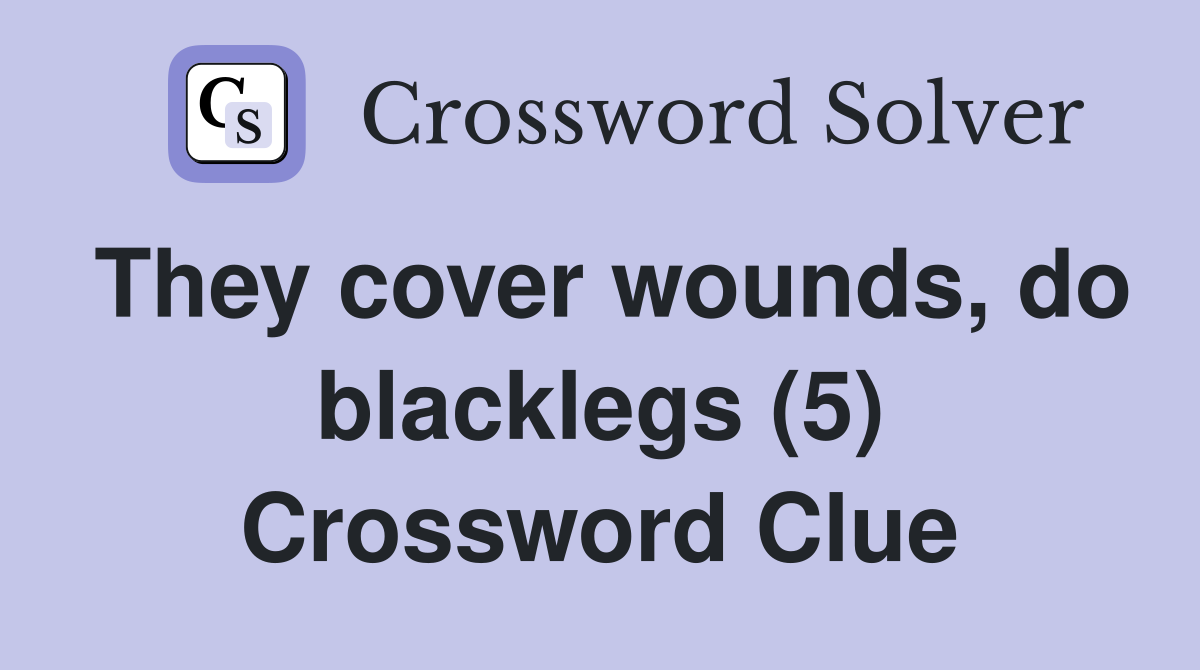 They cover wounds, do blacklegs (5) Crossword Clue