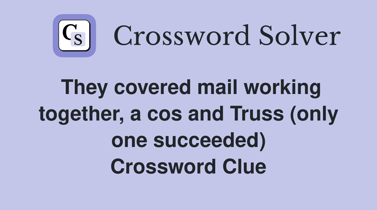 They covered mail working together, a cos and Truss (only one succeeded) Crossword Clue