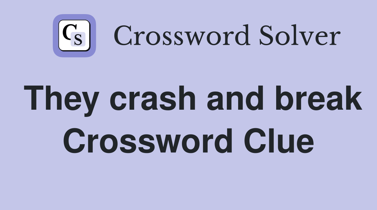 They crash and break Crossword Clue