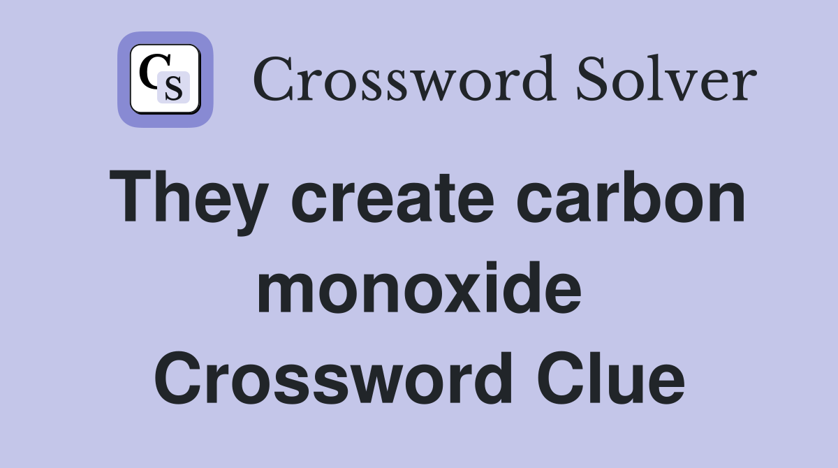 They create carbon monoxide Crossword Clue