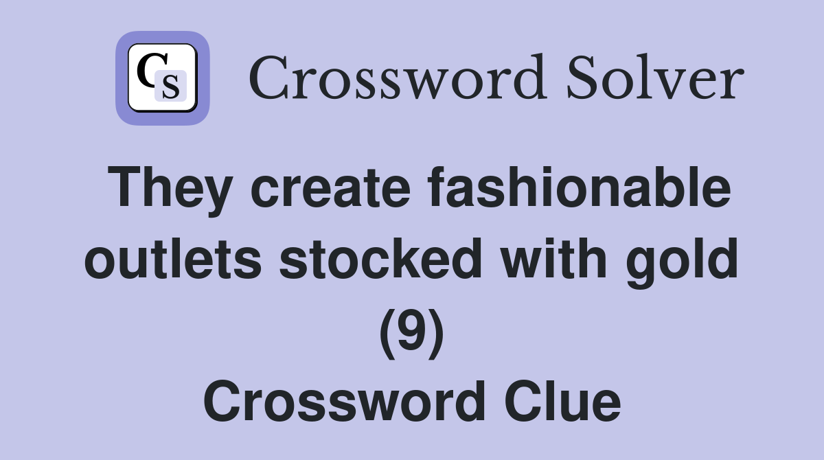 They create fashionable outlets stocked with gold (9) Crossword Clue