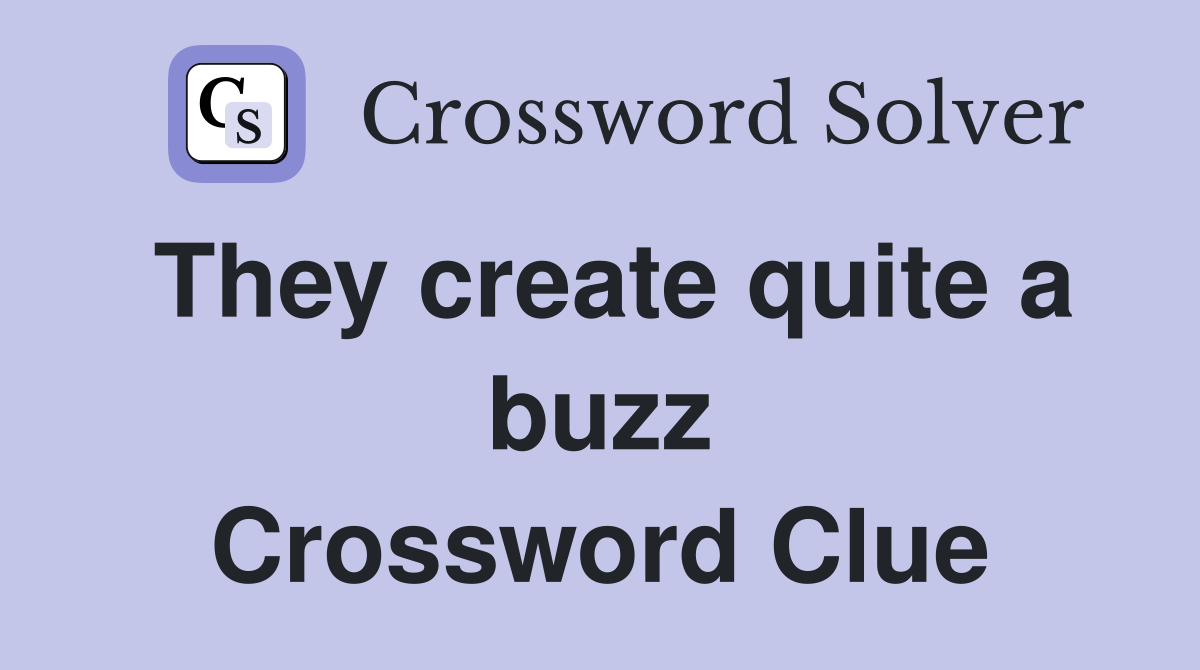 They create quite a buzz Crossword Clue