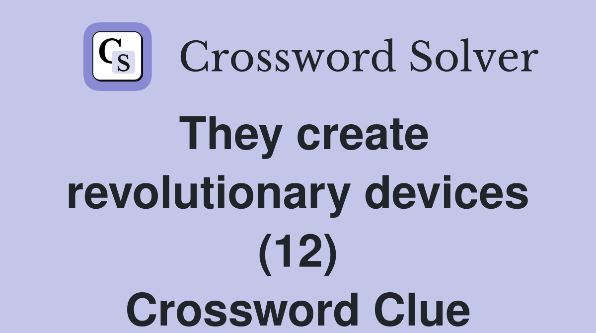 They create revolutionary devices (12) Crossword Clue