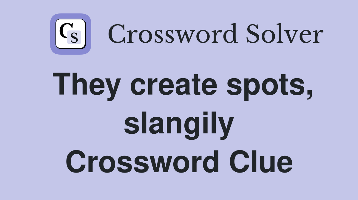 They create spots, slangily Crossword Clue