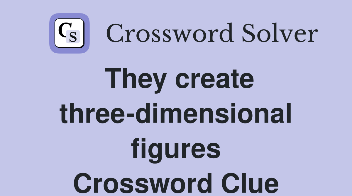 They create three-dimensional figures Crossword Clue
