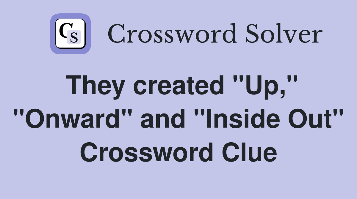 They created "Up," "Onward" and "Inside Out" Crossword Clue
