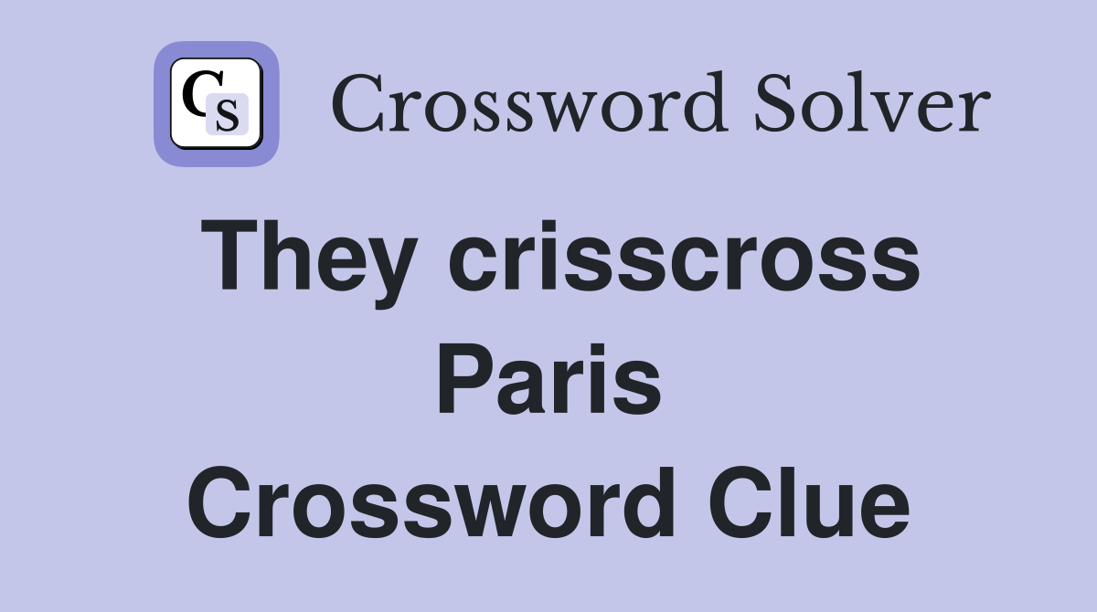 They crisscross Paris Crossword Clue