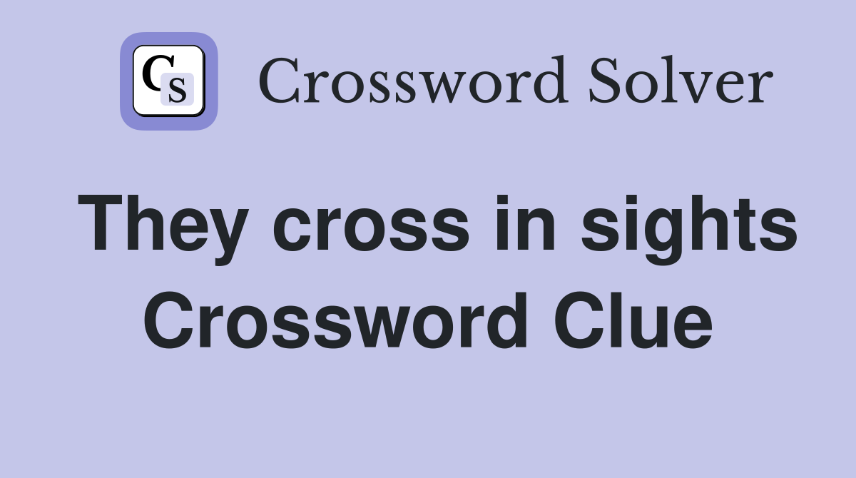 They cross in sights Crossword Clue