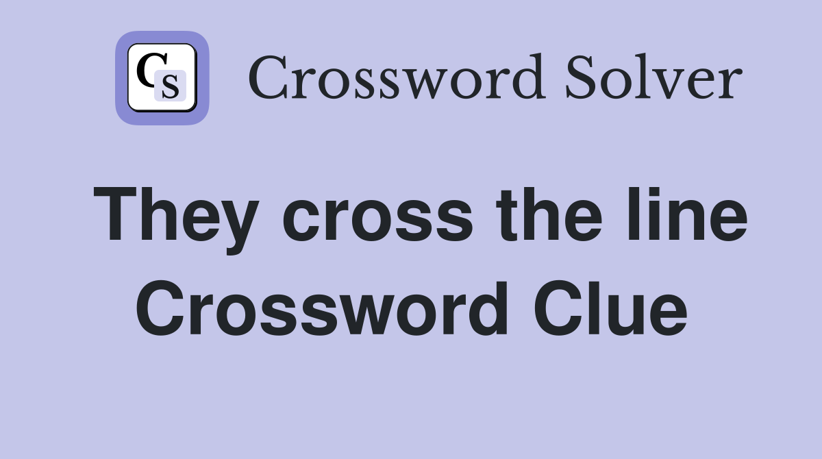 They cross the line Crossword Clue