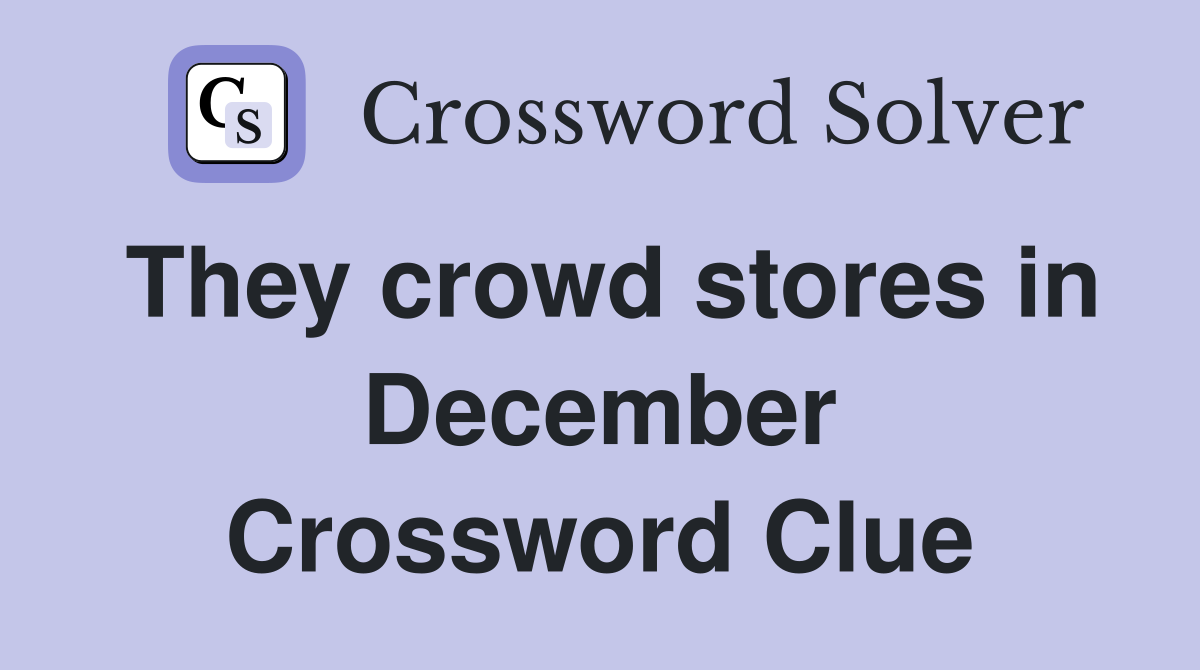 They crowd stores in December Crossword Clue